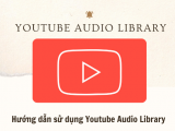 Youtube Audio Library là gì? Hướng dẫn nghe nhạc bản quyền với Youtube Audio trong tích tắc